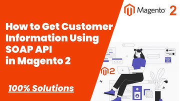 100% Solutions | How to Get Customer Information Using SOAP API in Magento 2 | MagentoTutorials