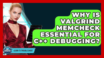 Why Is Valgrind Memcheck Essential For C++ Debugging? - Learn To Troubleshoot