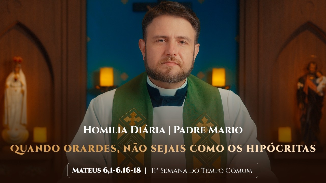 Homilia Diária | Quarta-feira - 11ª Semana do Tempo Comum -  (Mt 6,1-6.16-18)