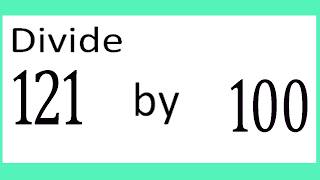 Divide     121      by     100