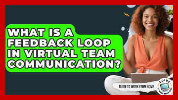 What Is A Feedback Loop In Virtual Team Communication? - Guide To Work From Home