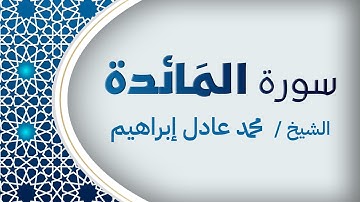 سورة المَائدة (كاملة) | بصوت الشيخ محمد عادل إبراهيم.