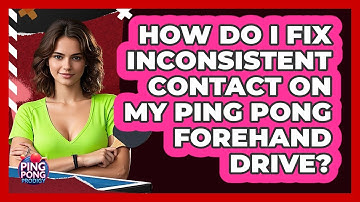 How Do I Fix Inconsistent Contact On My Ping Pong Forehand Drive? - Ping Pong Prodigy