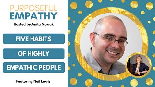 Five Habits of Highly Empathic People Ft. Neil Lewis w/Anita Nowak - Purposeful Empathy