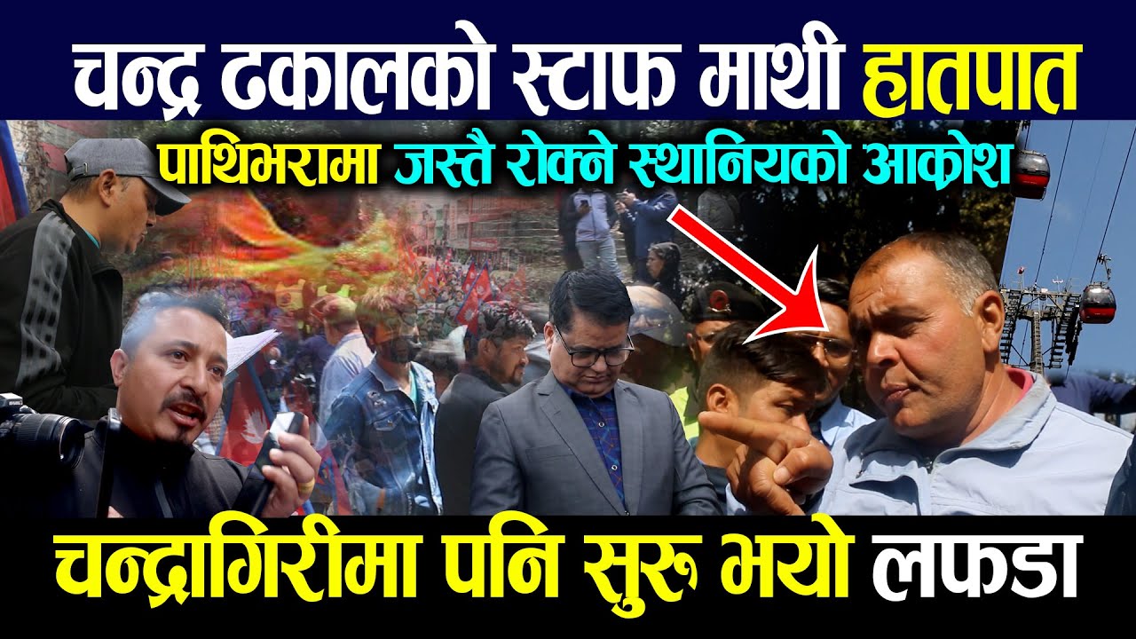 चन्द्रागिरीमा पनि सुरूभयो लफडा,पाथिभरामा जस्तैरोक्ने स्थानियको आक्रोश,chandra dhakal आत्तिए