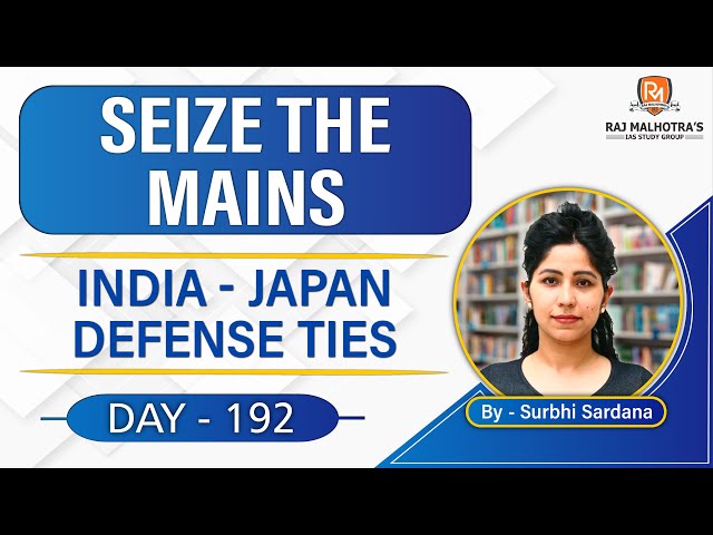 SEIZE THE MAINS | Day - 192 | India-Japan Defense Ties | UPSC CSE | IAS |