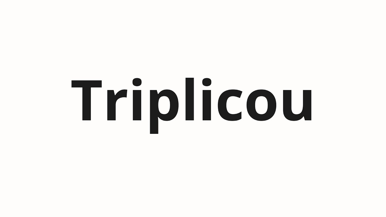 Как произносить Triplicou