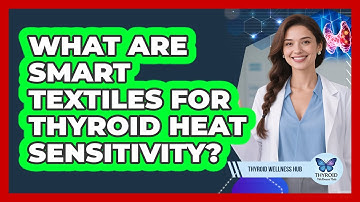 What Are Smart Textiles For Thyroid Heat Sensitivity? - Thyroid Wellness Hub