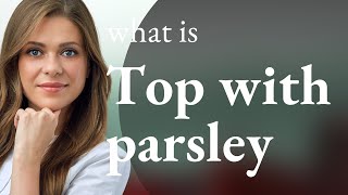Unveiling Culinary Terms: Top with Parsley Explained