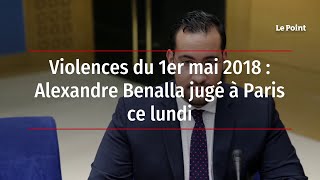 Violences du 1er mai 2018 : Alexandre Benalla jugé à Paris ce lundi