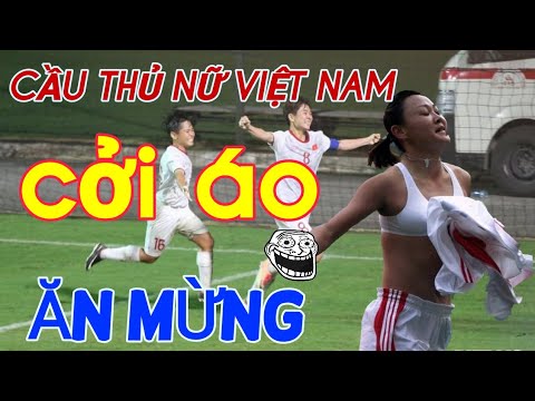Video CẦU THỦ NỮ VIỆT NAM CỞI ÁO ĂN MỪNG. TRỌNG TÀI RÚT THẺ... - youtube