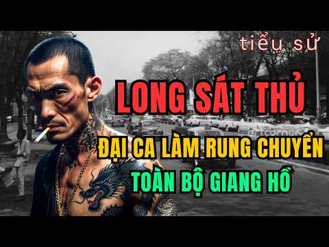 LONG “SÁT THỦ” - Đại Ca Làm Rung Chuyển Toàn Bộ Giang Hồ |Dấu Ấn Giang Hồ