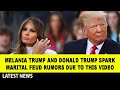 Melania Trump and Donald Trump spark marital feud rumors due to this video