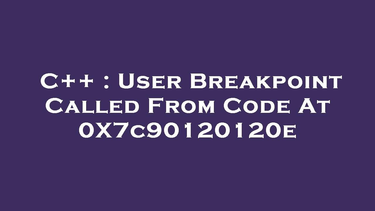 C++ : User Breakpoint Called From Code At 0X7c90120120e - YouTube