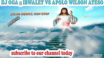 DJ OGA ;; IBWALET VS APOLO WILSON ATESO GOSPEL NON STOP