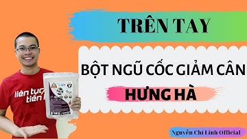 Trên tay Bột ngũ cốc giảm cân Hưng Hà | Nguyễn Chí Linh