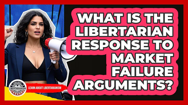 What Is The Libertarian Response To Market Failure Arguments? - Learn About Libertarianism