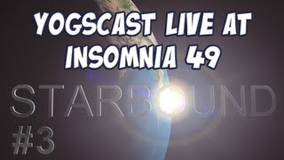 Starbound! - Yogscast Live at Insomnia 49 - #3 - Attack of the Space Penguins!