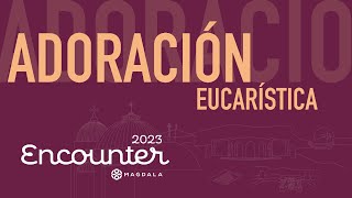 Adoración Eucarística | Youthfest Encounter Magdala 2023
