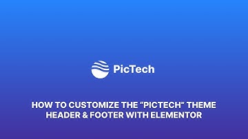 How to Customize the PicTech Theme Header & Footer with Elementor