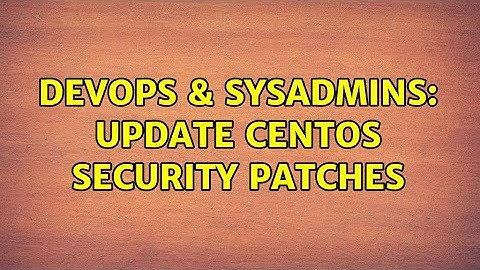 DevOps & SysAdmins: Update CentOS Security Patches