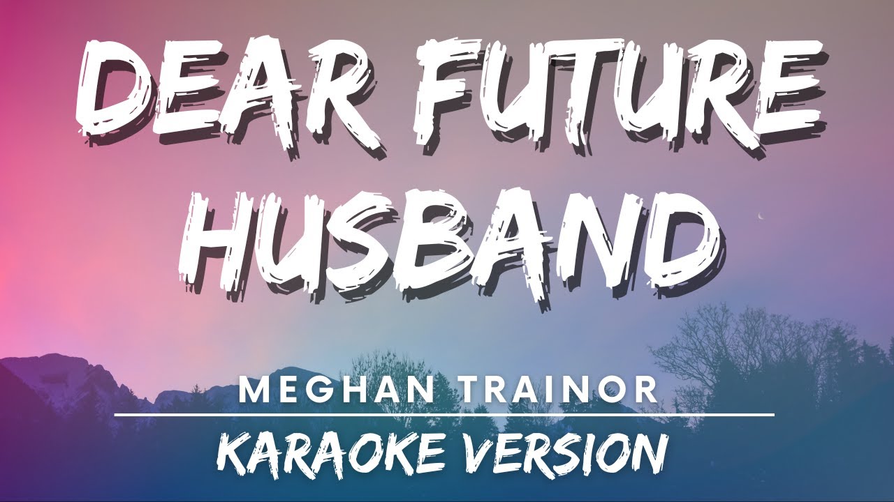 Meghan Trainor Dear Future Husband Karaoke Version Karaoke YouTube 