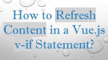 How to Refresh Content in a Vue.js v-if Statement?