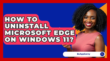 How To Uninstall Microsoft Edge On Windows 11? - Be App Savvy