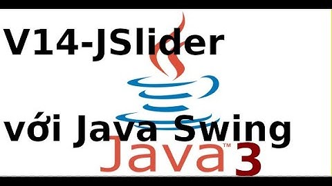 Lập trình Java Swing - Video14 Sử dụng JSlider trong java swing lab33