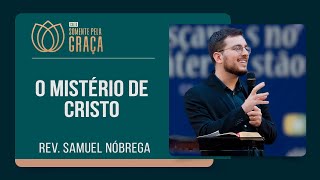O MISTÉRIO DE JESUS CRISTO | Rev. Samuel Nóbrega | Somente pela Graça | IPP