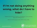 If I'm not doing anything wrong, what do I have to hide?