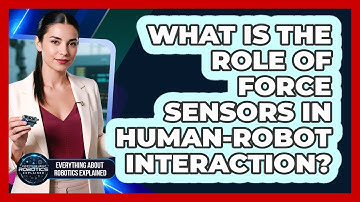 What Is The Role Of Force Sensors In Human-Robot Interaction?