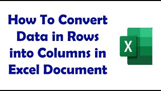 How To Convert Data in Rows into Columns In Excel Document