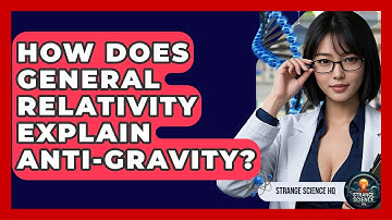 How Does General Relativity Explain Anti-gravity? - Strange Science HQ