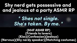 Shy nerd gets possessive and and jealous at a party (M4F ASMR RP)(Friends to lovers)(Kiss)
