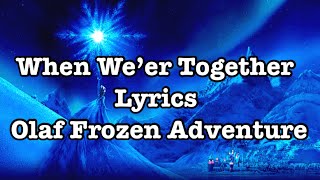Lyricswhen Were Together Olaf Frozen Adventure Elsa Anna Olaf Song