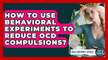 How To Use Behavioral Experiments To Reduce OCD Compulsions? - OCD Support Space