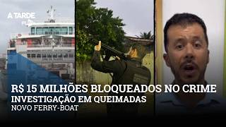 Novo ferry-boat, R$ 15 milhões bloqueados no crime e investigação em Queimadas.