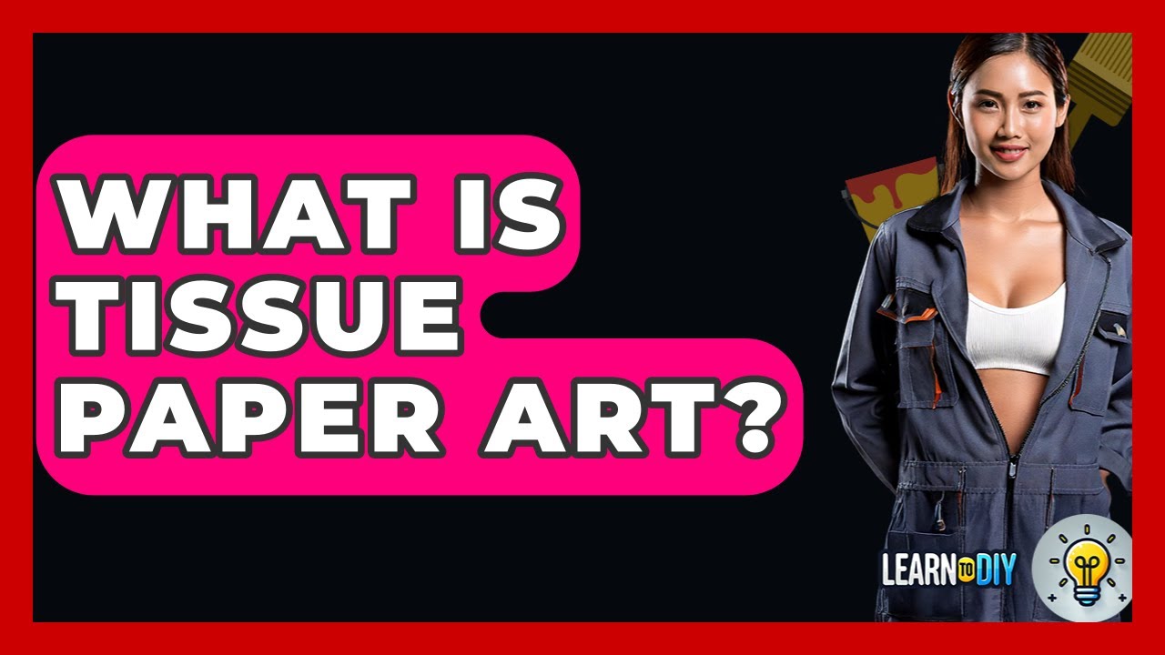 What Is Tissue Paper Art? - LearnToDIY360.com