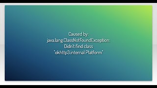 Caused by: java.lang.ClassNotFoundException: Didn't find class "okhttp3.internal.Platform"