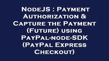 NodeJS : Payment Authorization & Capture the Payment (Future) using PayPal-node-SDK (PayPal Express