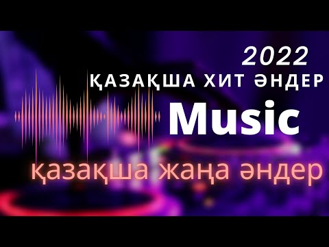 ҚАЗАҚША ЖАҢА ХИТ ӘНДЕР 2022/ ХИТЫ КАЗАХСКИЕ ПЕСНИ 2022