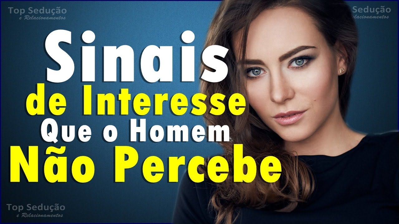 Ela envia SINAIS de INTERESSE Pra Você, Só Que Você NÃO Percebe