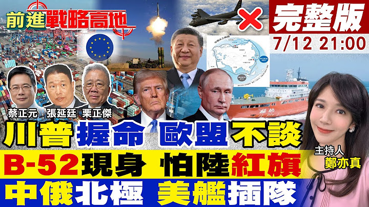 【#前進戰略高地】關鍵48小時 川普變數成噩夢 美歐貿易戰?B-52挑釁 中國冷笑 防空網早已升級!美核潛艦駐冰島 劍指北極 制衡中俄!20250712完整版@全球大視野Global_Vision