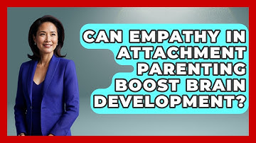 Can Empathy In Attachment Parenting Boost Brain Development? - Brain Development Hub
