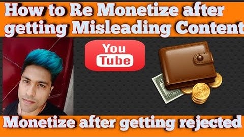Monetize after misleading content-How to Re Monetize after getting Misleading Content