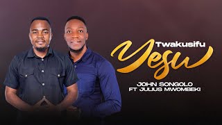 TWAKUSIFU YESU__John Songolo ft Julius Mwombeki