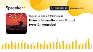 Franco Escamilla.- Luis Miguel (versión youtube)