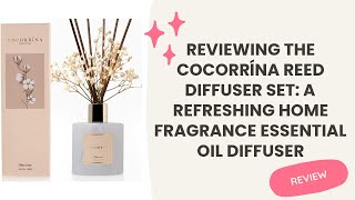 Reviewing the Cocorrína Reed Diffuser Set: A Refreshing Home Fragrance Essential Oil Diffuser