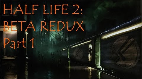Half Life 2: Beta Redux - Part 1 - Arrival In City 17